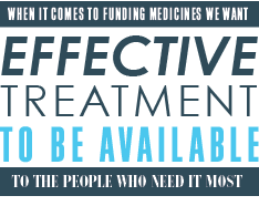 When it comes to funding medicines we want effective treatment to be available to the people who need it most.. 